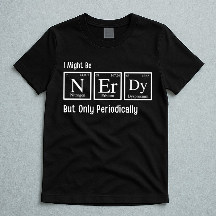I Might Be Nerdy But Only Periodically Chemistry Lover T-Shirt