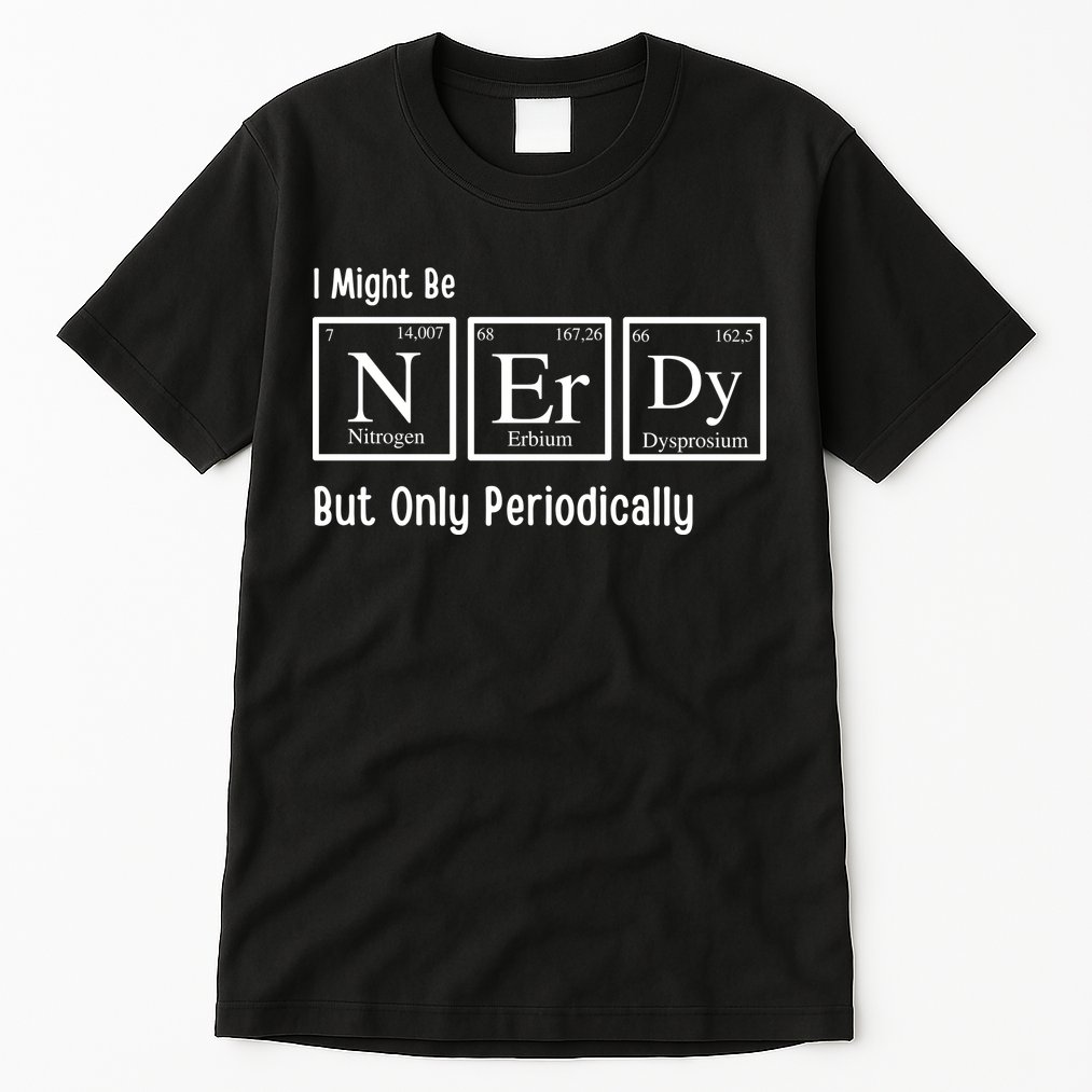 I Might Be Nerdy But Only Periodically Chemistry Lover Tall T-Shirt