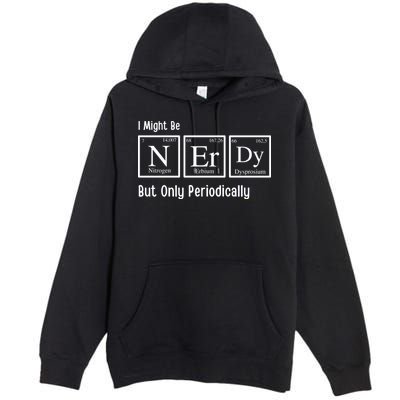 I Might Be Nerdy But Only Periodically Chemistry Lover Premium Pullover Hoodie