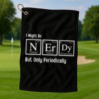 I Might Be Nerdy But Only Periodically Chemistry Lover Golf Towel