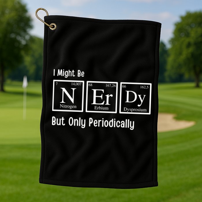 I Might Be Nerdy But Only Periodically Chemistry Lover Golf Towel