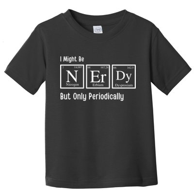 I Might Be Nerdy But Only Periodically Chemistry Lover Toddler T-Shirt