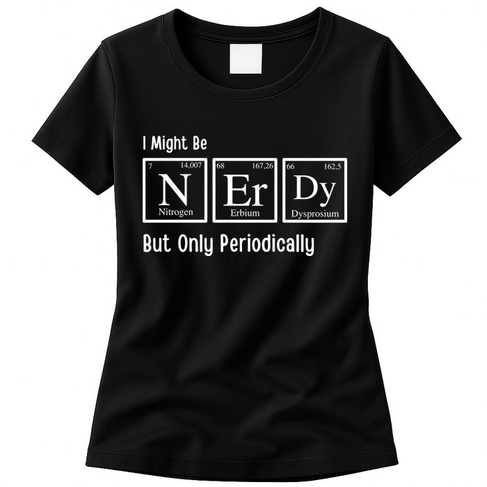 I Might Be Nerdy But Only Periodically Chemistry Lover Womens T-Shirt