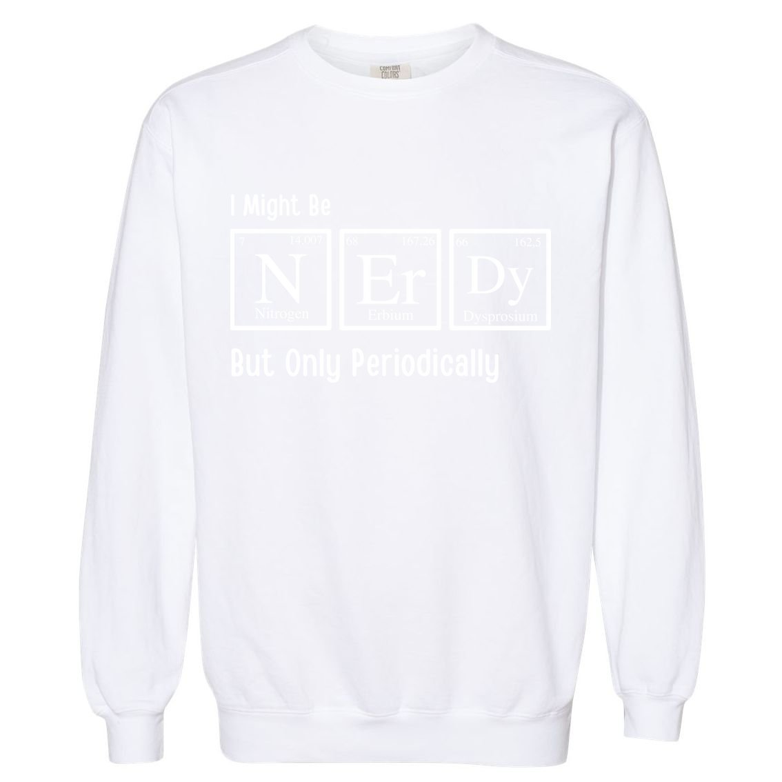I Might Be Nerdy But Only Periodically Chemistry Lover Garment-Dyed Sweatshirt