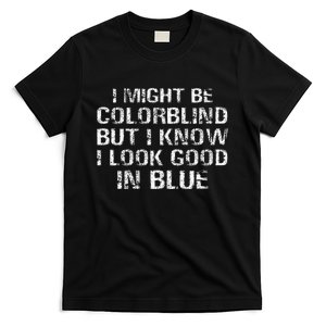 I Might Be Colorblind But I Know I Look Good In Blue T-Shirt