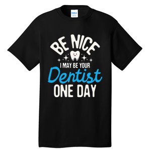 I May Be Your Dentist One Day Dentistry Dental Student Dds Tall T-Shirt