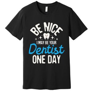 I May Be Your Dentist One Day Dentistry Dental Student Dds Premium T-Shirt