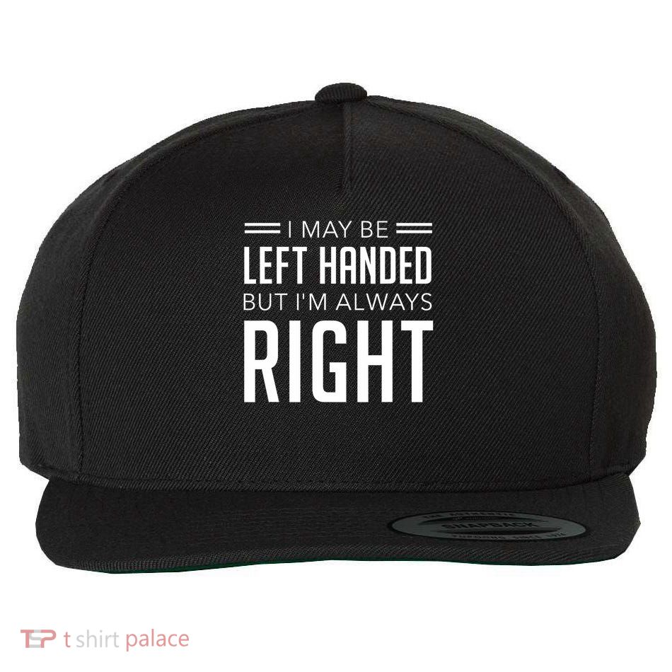 I May Be Left Handed But I'm Always Right Wool Snapback Cap