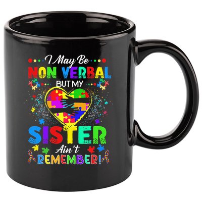 I May Be Non Verbal But My Sister Aint Remember That Autism 11oz C Handle Ceramic Mug