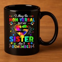 I May Be Non Verbal But My Sister Aint Remember That Autism 11oz C Handle Ceramic Mug
