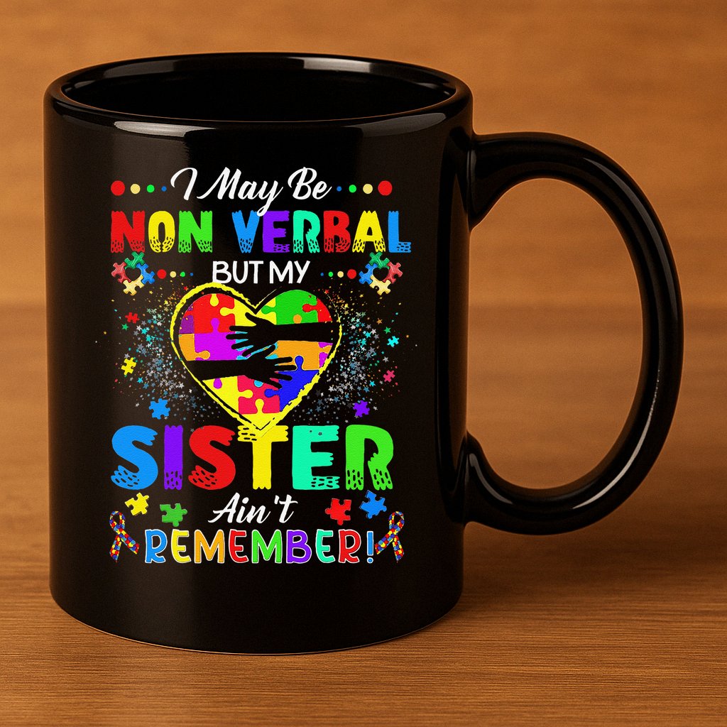 I May Be Non Verbal But My Sister Aint Remember That Autism 11oz C Handle Ceramic Mug