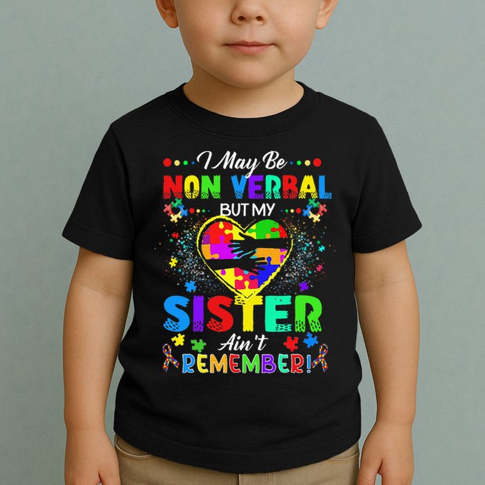 I May Be Non Verbal But My Sister Aint Remember That Autism Toddler T-Shirt