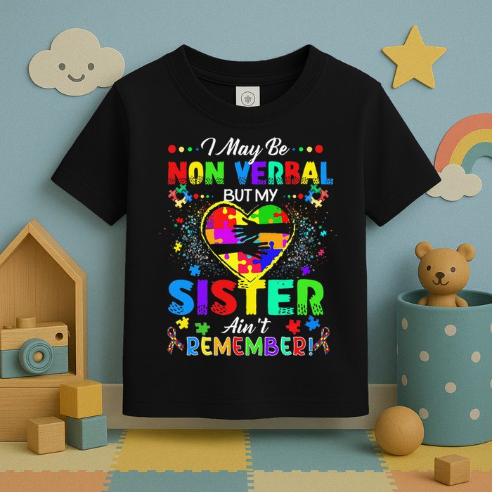I May Be Non Verbal But My Sister Aint Remember That Autism Toddler T-Shirt