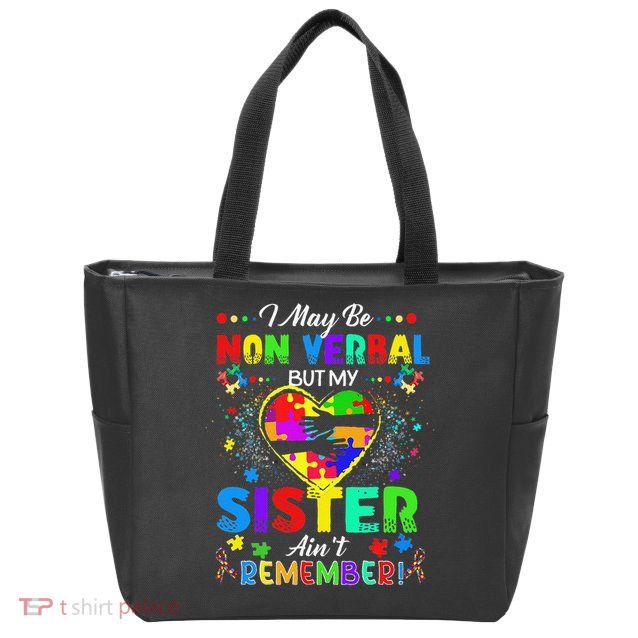 I May Be Non Verbal But My Sister Aint Remember That Autism Zip Tote Bag