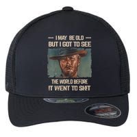 I May Be Old But Got To See The World Before It Went To Shit Flexfit Unipanel Trucker Cap