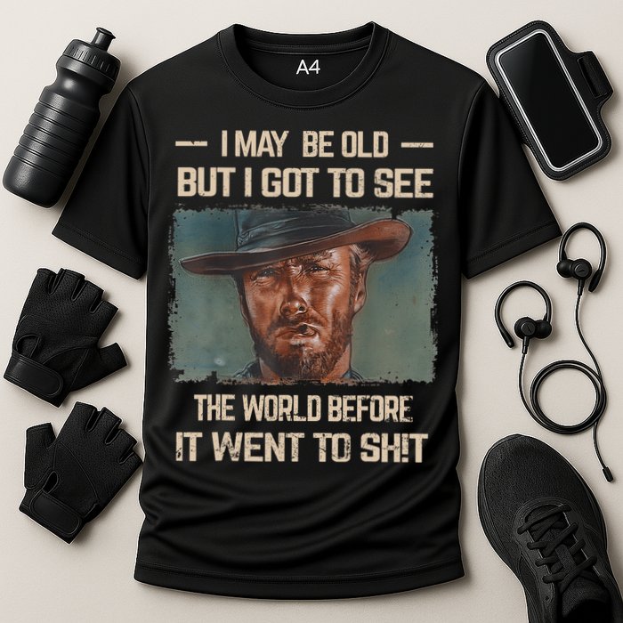 I May Be Old But Got To See The World Before It Went To Shit Performance Shirt