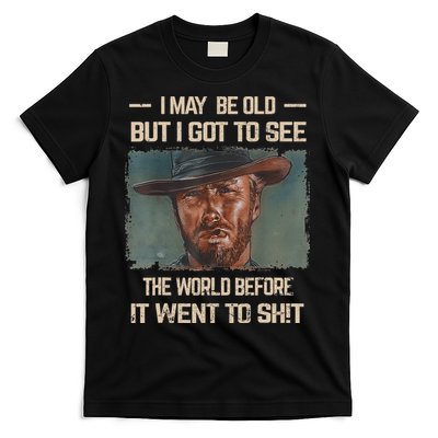 I May Be Old But Got To See The World Before It Went To Shit T-Shirt