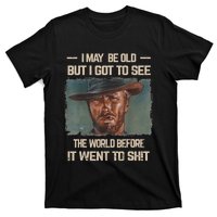 I May Be Old But Got To See The World Before It Went To Shit T-Shirt