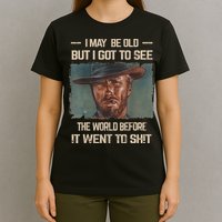 I May Be Old But Got To See The World Before It Went To Shit T-Shirt