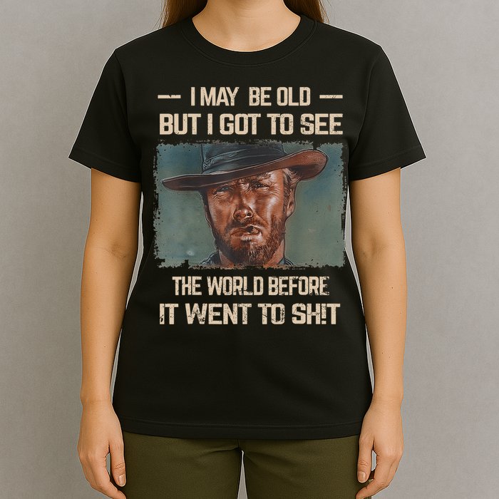 I May Be Old But Got To See The World Before It Went To Shit T-Shirt