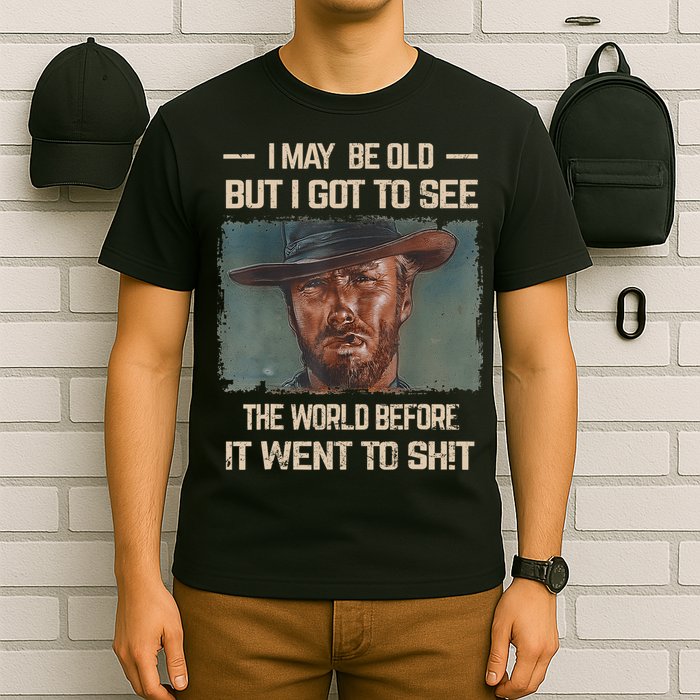 I May Be Old But Got To See The World Before It Went To Shit T-Shirt