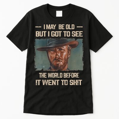 I May Be Old But Got To See The World Before It Went To Shit Tall T-Shirt
