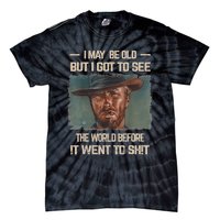 I May Be Old But Got To See The World Before It Went To Shit Tie-Dye T-Shirt