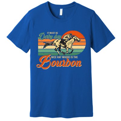 It Must Be Derby Day Where Is Bourbon Derby Horse Racing Gift Premium T-Shirt