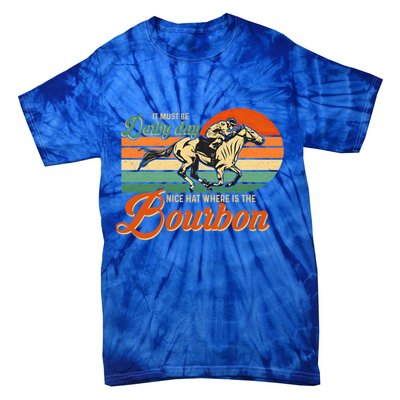 It Must Be Derby Day Where Is Bourbon Derby Horse Racing Gift Tie-Dye T-Shirt