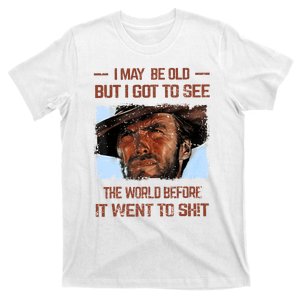 I May Be Old But I Got To See The World Before It Went To T-Shirt