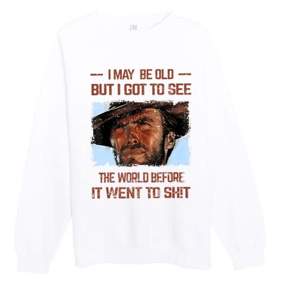 I May Be Old But I Got To See The World Before It Went To Premium Crewneck Sweatshirt