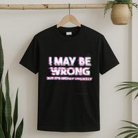 I May Be Wrong But Its Highly Unlikely Static Glitch T-Shirt