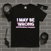 I May Be Wrong But Its Highly Unlikely Static Glitch T-Shirt