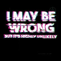 I May Be Wrong But Its Highly Unlikely Static Glitch T-Shirt