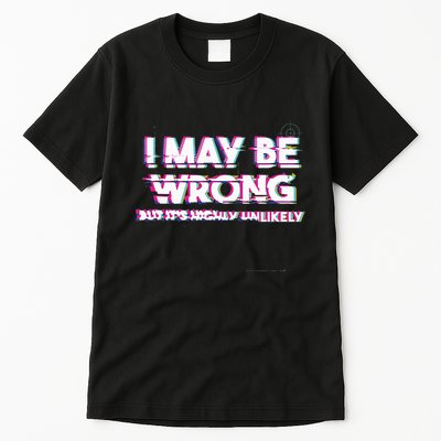 I May Be Wrong But Its Highly Unlikely Static Glitch Tall T-Shirt