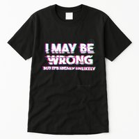 I May Be Wrong But Its Highly Unlikely Static Glitch Tall T-Shirt