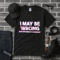 I May Be Wrong But Its Highly Unlikely Static Glitch Tall T-Shirt