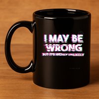 I May Be Wrong But Its Highly Unlikely Static Glitch 11oz C Handle Ceramic Mug