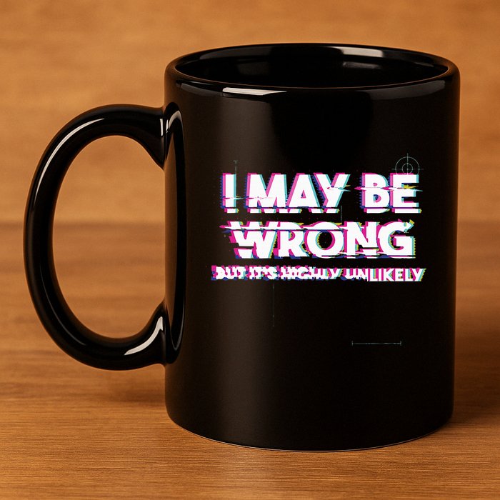 I May Be Wrong But Its Highly Unlikely Static Glitch 11oz C Handle Ceramic Mug