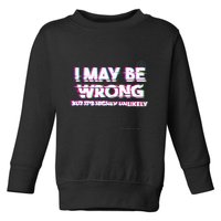 I May Be Wrong But Its Highly Unlikely Static Glitch Toddler Sweatshirt