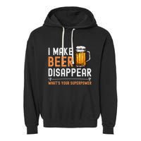 I Make Beer Disappear WhatS Your Superpower Funny Drinking Garment-Dyed Fleece Hoodie