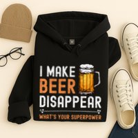 I Make Beer Disappear WhatS Your Superpower Funny Drinking Hoodie