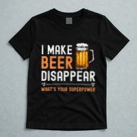 I Make Beer Disappear WhatS Your Superpower Funny Drinking T-Shirt