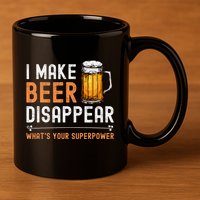 I Make Beer Disappear WhatS Your Superpower Funny Drinking 11oz C Handle Ceramic Mug
