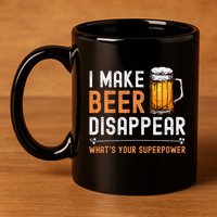 I Make Beer Disappear WhatS Your Superpower Funny Drinking 11oz C Handle Ceramic Mug