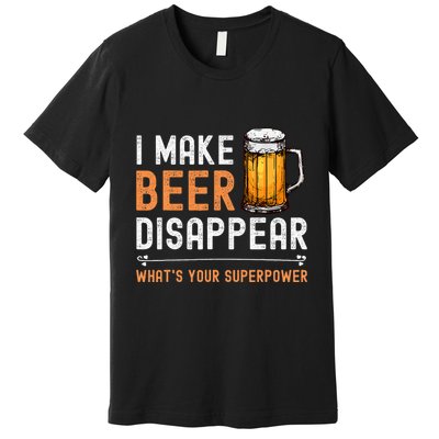 I Make Beer Disappear WhatS Your Superpower Funny Drinking Premium T-Shirt
