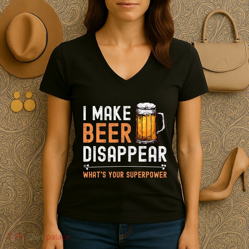 I Make Beer Disappear WhatS Your Superpower Funny Drinking Women's V-Neck T-Shirt