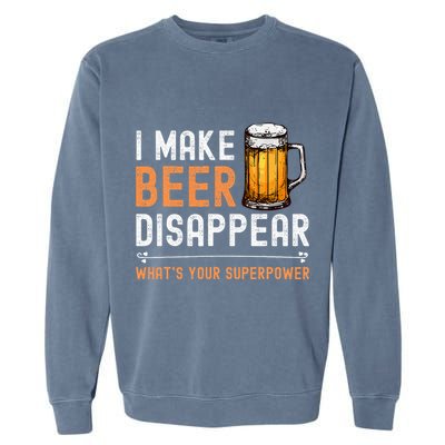 I Make Beer Disappear WhatS Your Superpower Funny Drinking Garment-Dyed Sweatshirt