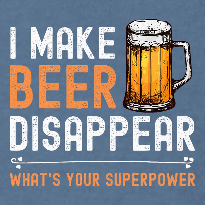I Make Beer Disappear WhatS Your Superpower Funny Drinking Garment-Dyed Sweatshirt