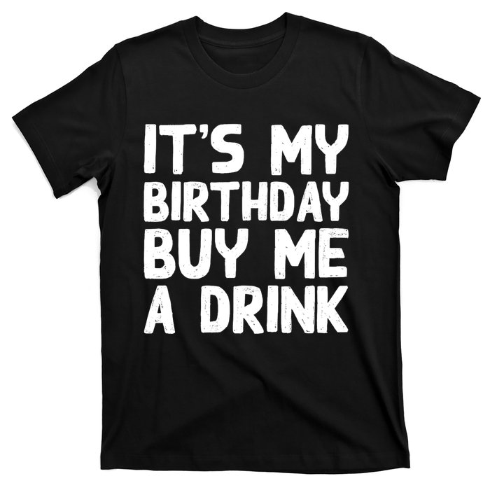 ItS My Birthday Buy Me A Drink Birthday Birth Bday T-Shirt